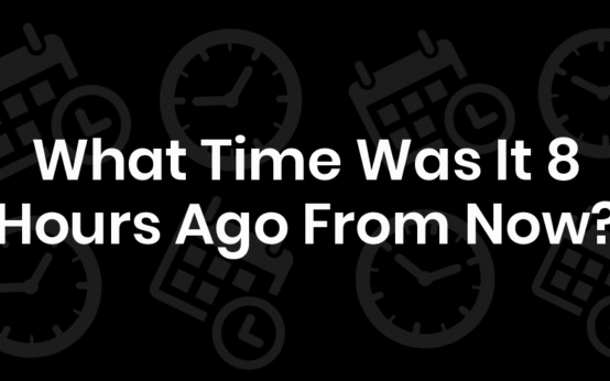 what time was it 8 hours ago